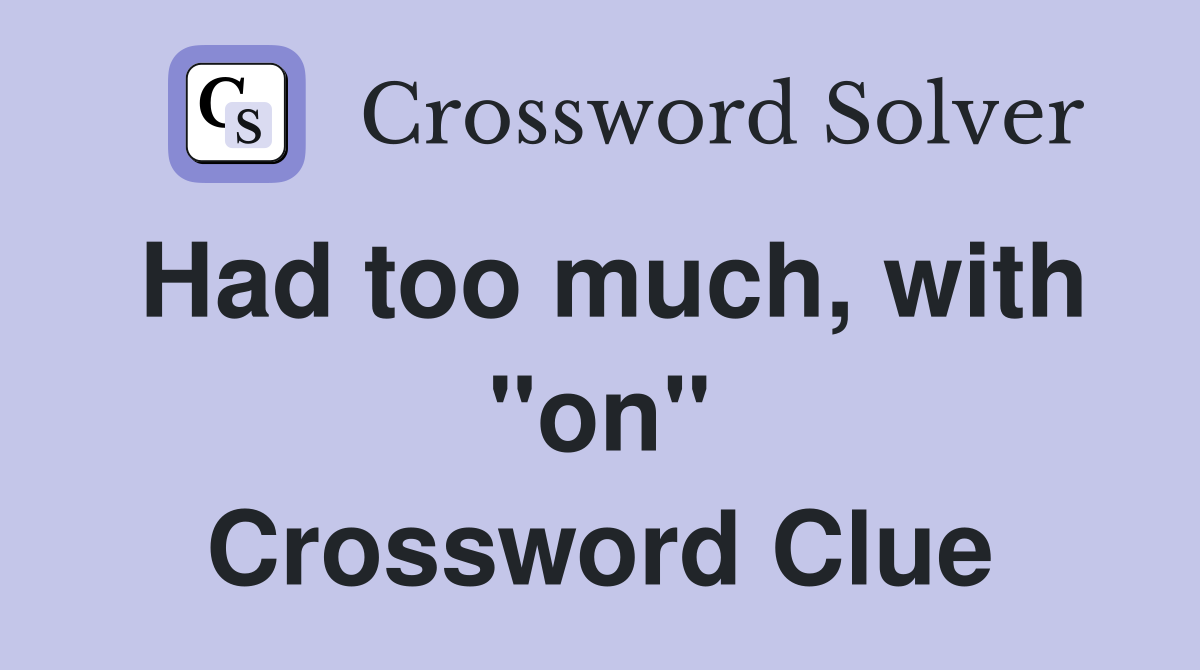 Had too much, with "on" Crossword Clue