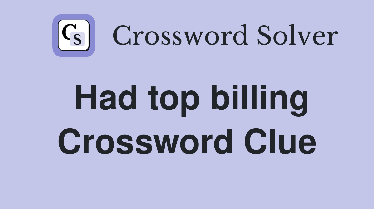 Had top billing Crossword Clue