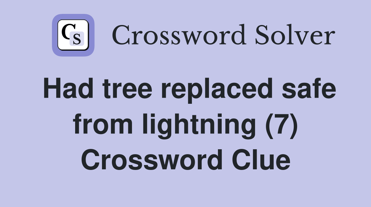 Had tree replaced safe from lightning (7) Crossword Clue