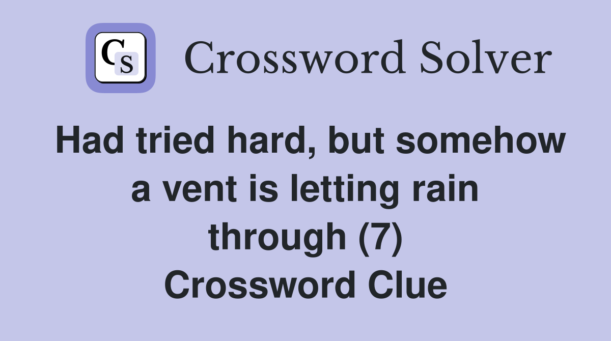 Had tried hard, but somehow a vent is letting rain through (7) Crossword Clue