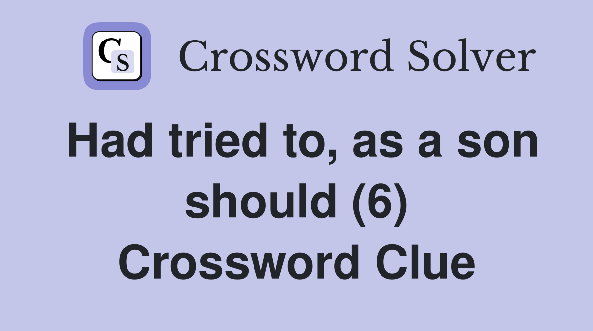 Had tried to, as a son should (6) Crossword Clue