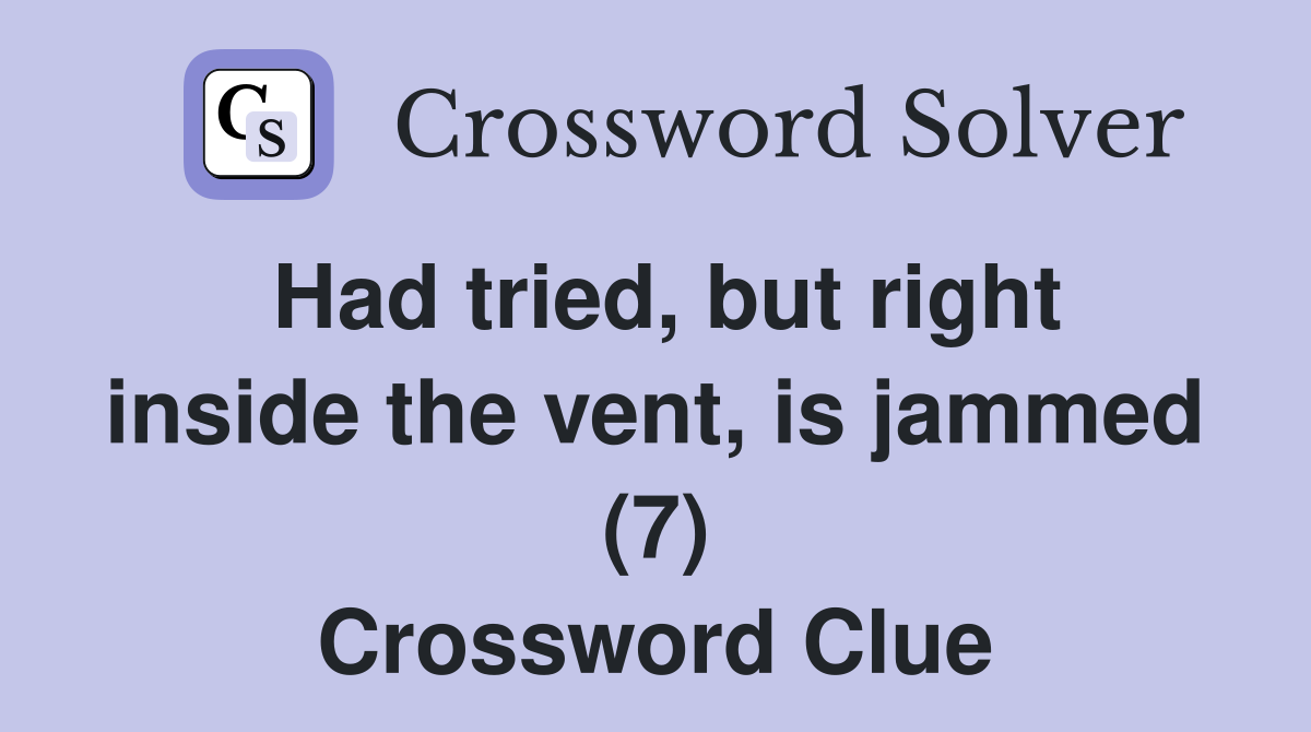 Had tried, but right inside the vent, is jammed (7) Crossword Clue