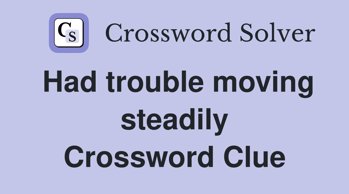 Had trouble moving steadily Crossword Clue