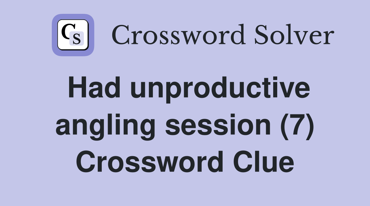 Had unproductive angling session (7) Crossword Clue