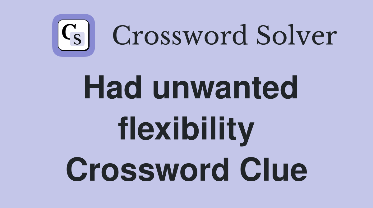 Had unwanted flexibility Crossword Clue