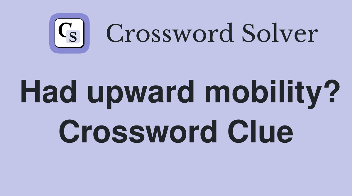 Had upward mobility? Crossword Clue