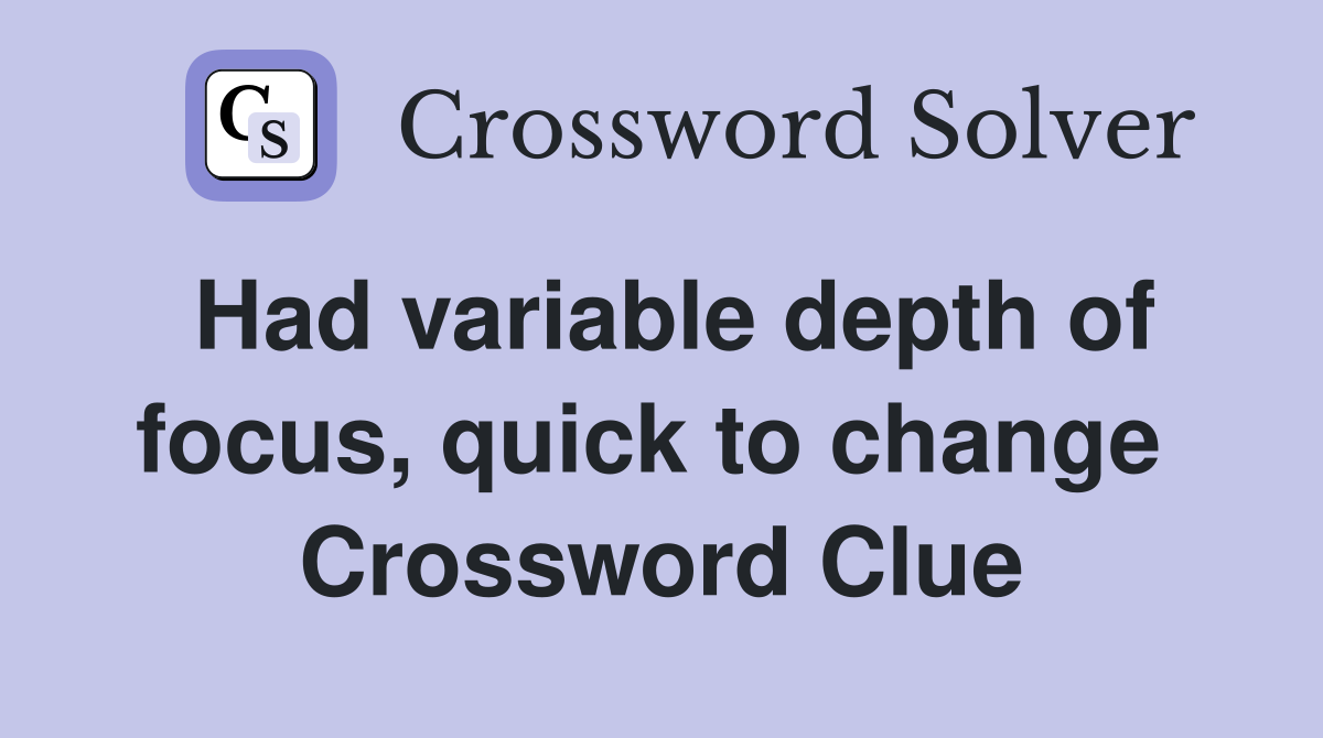 Had variable depth of focus, quick to change  Crossword Clue