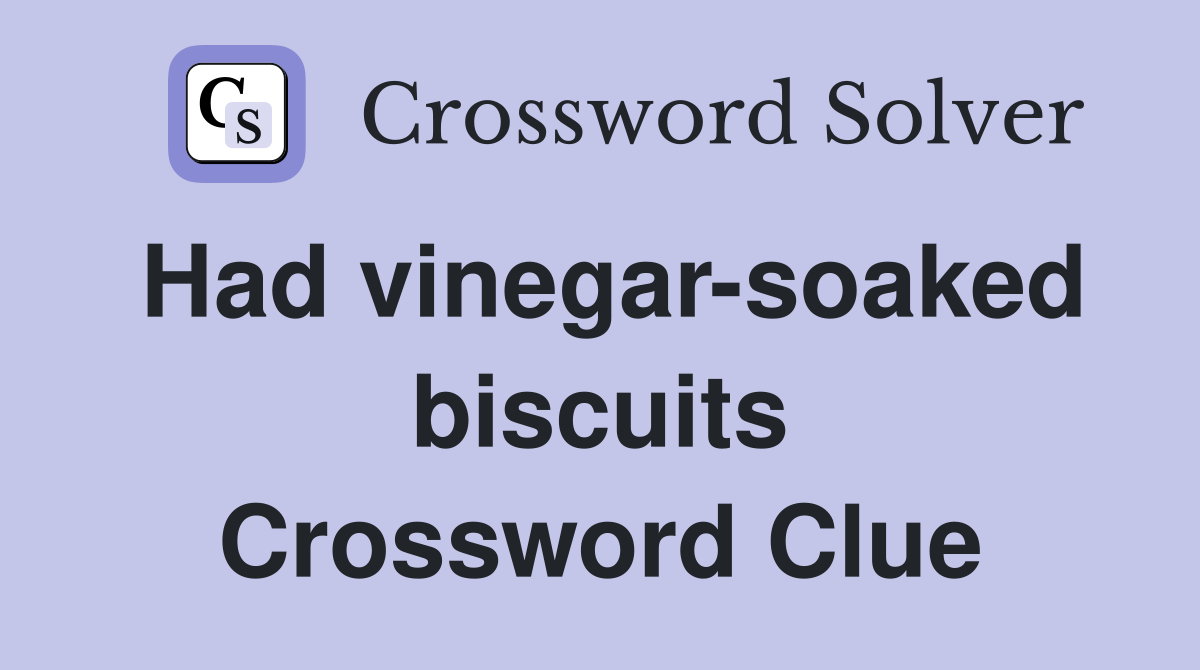 Had vinegar-soaked biscuits Crossword Clue