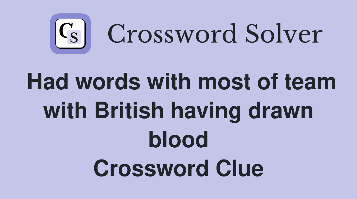 Had words with most of team with British having drawn blood Crossword Clue
