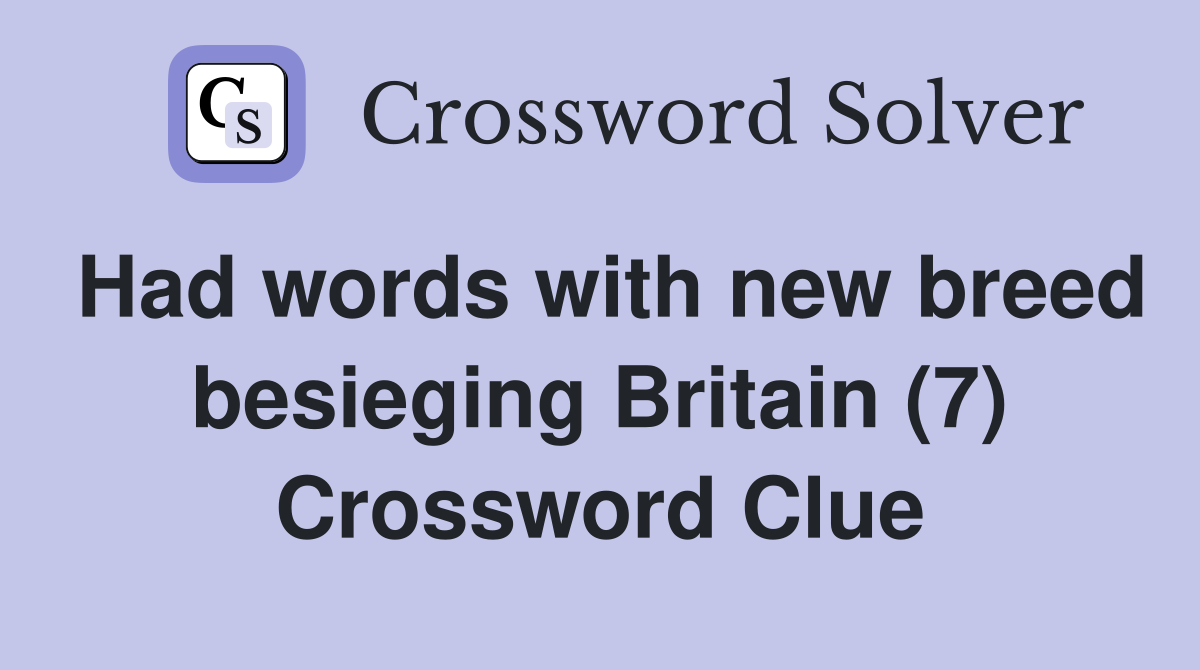 Had words with new breed besieging Britain (7) Crossword Clue
