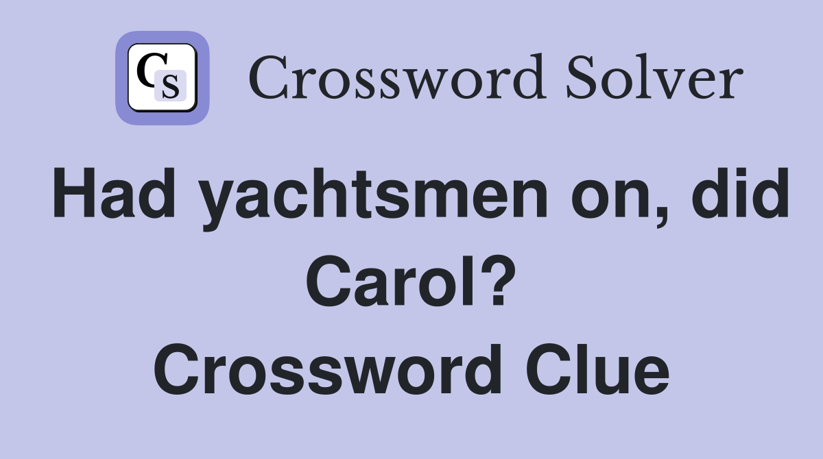 Had yachtsmen on, did Carol? Crossword Clue