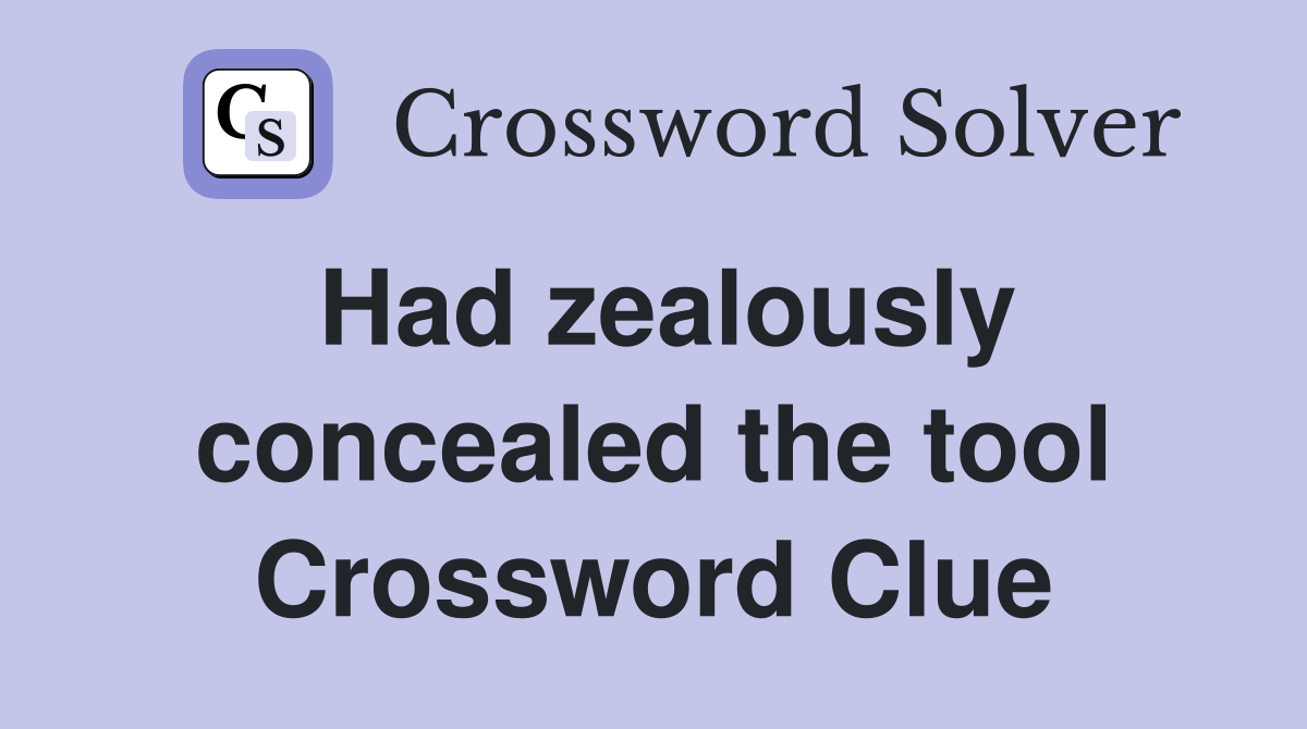 Had zealously concealed the tool Crossword Clue