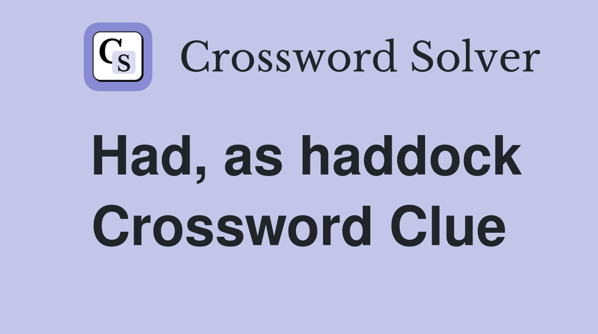 Had, as haddock Crossword Clue