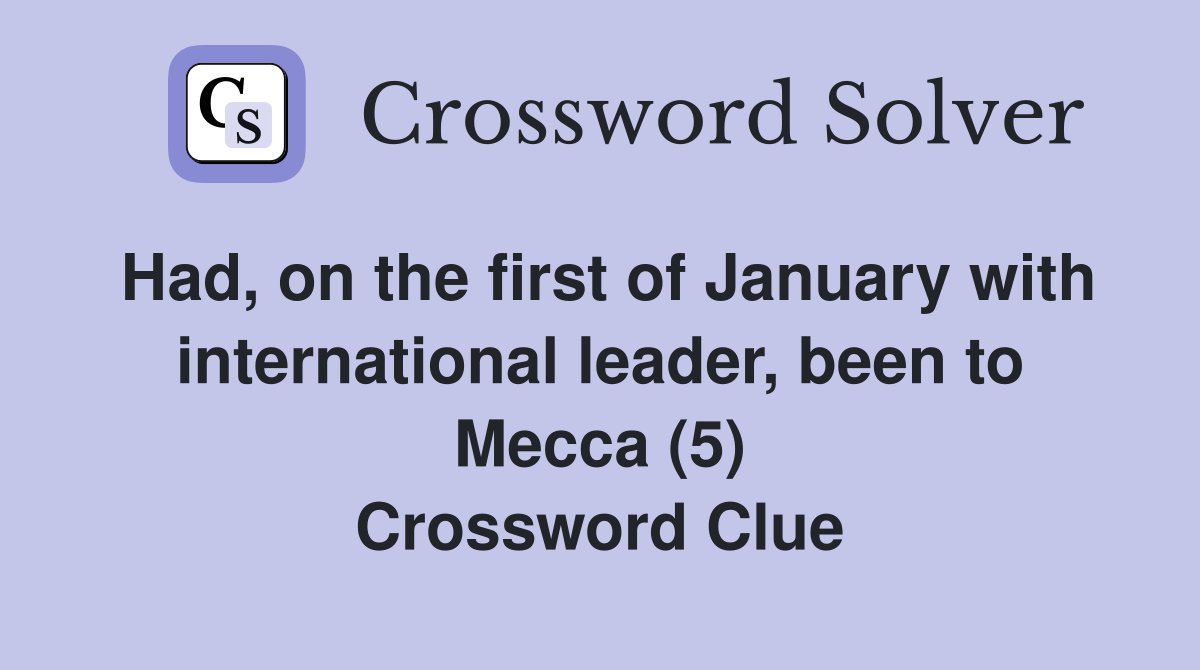 Had, on the first of January with international leader, been to Mecca (5) Crossword Clue