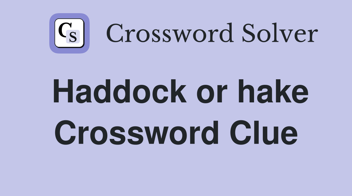 Haddock or hake Crossword Clue