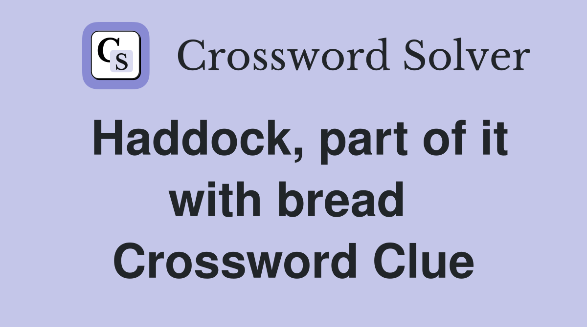 Haddock, part of it with bread  Crossword Clue