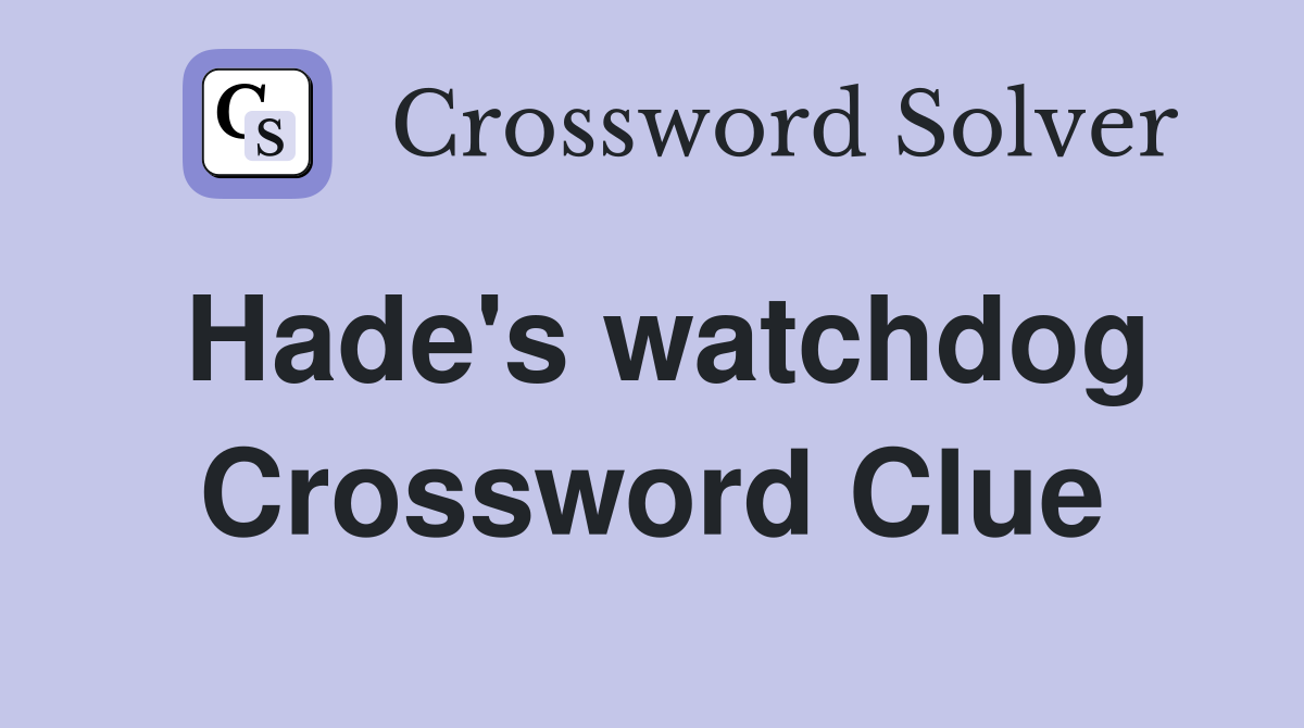 Hade's watchdog Crossword Clue