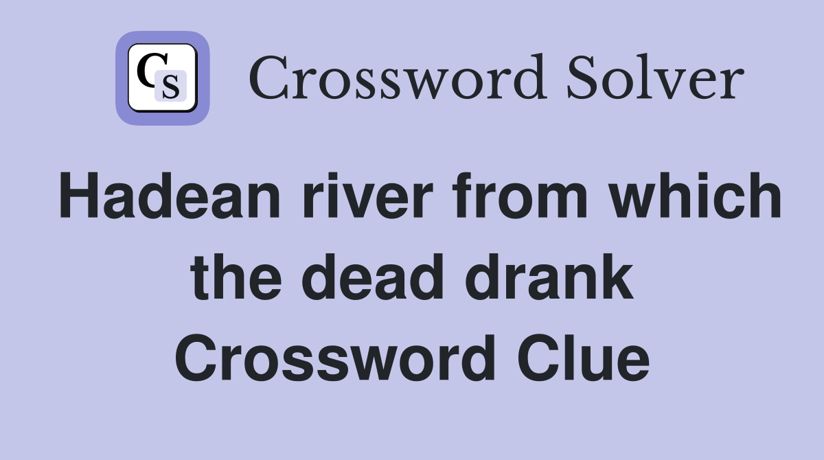 Hadean river from which the dead drank Crossword Clue