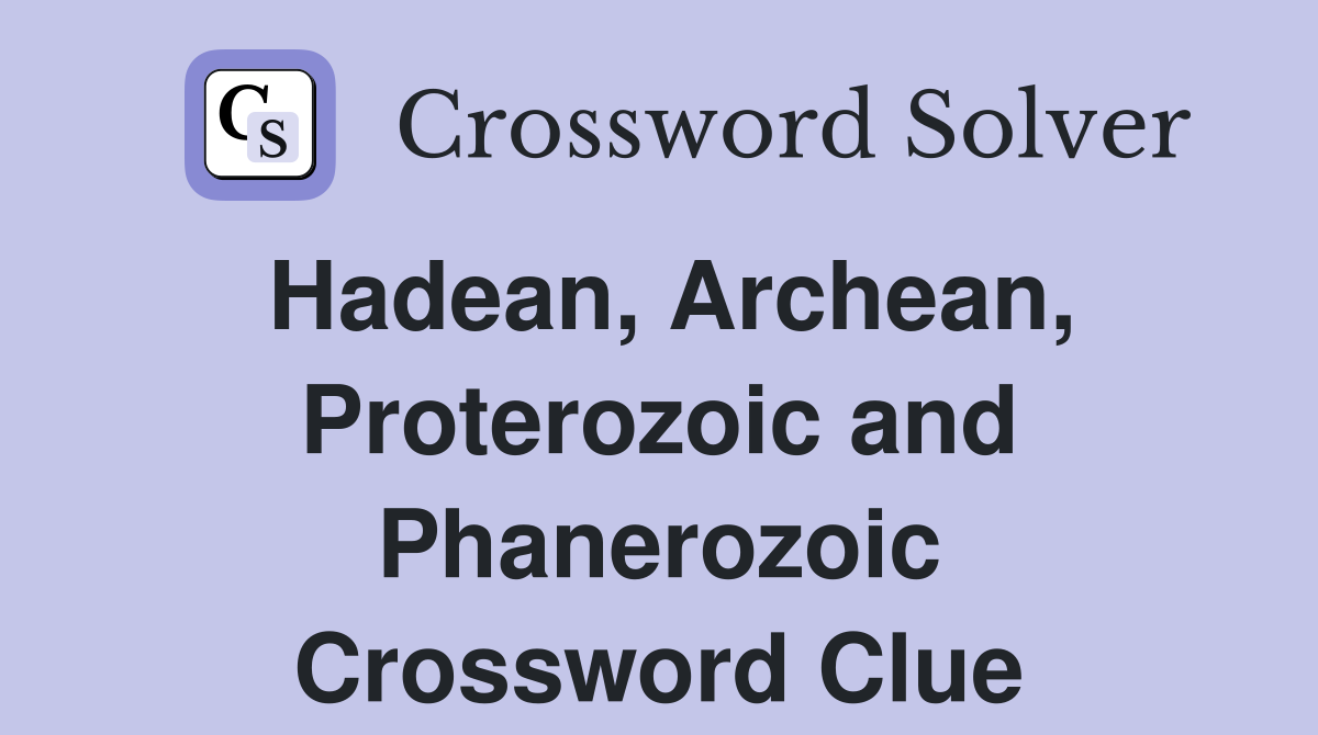 Hadean, Archean, Proterozoic and Phanerozoic Crossword Clue