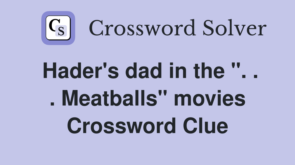 Hader's dad in the ''. . . Meatballs'' movies Crossword Clue