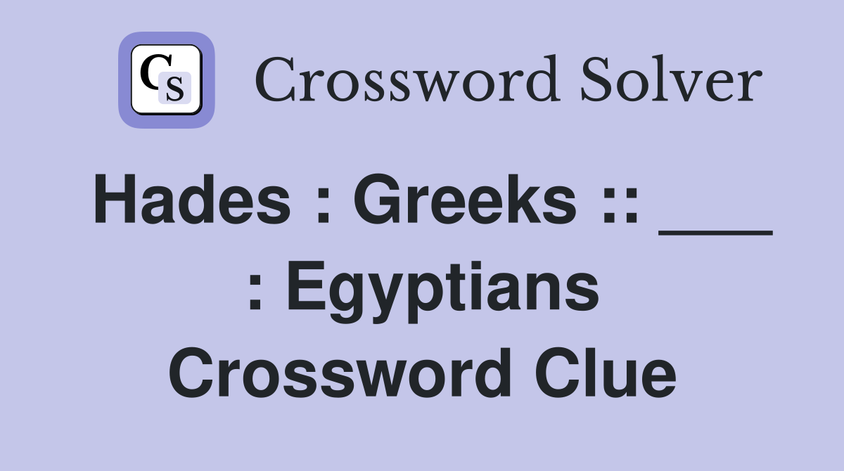 Hades : Greeks :: ___ : Egyptians Crossword Clue