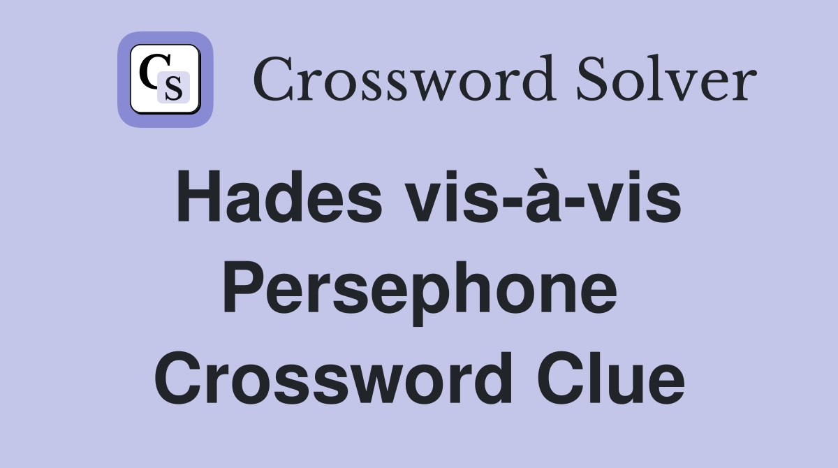 Hades vis-à-vis Persephone Crossword Clue