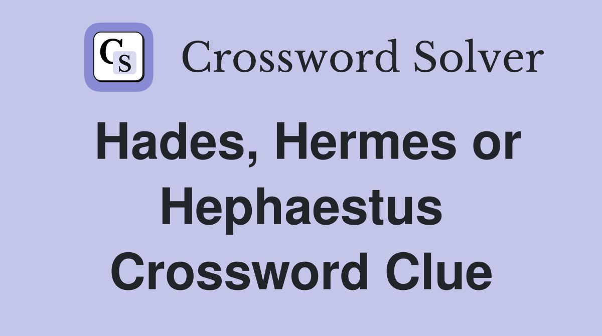 Hades, Hermes or Hephaestus Crossword Clue