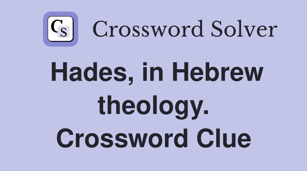 Hades, in Hebrew theology. Crossword Clue