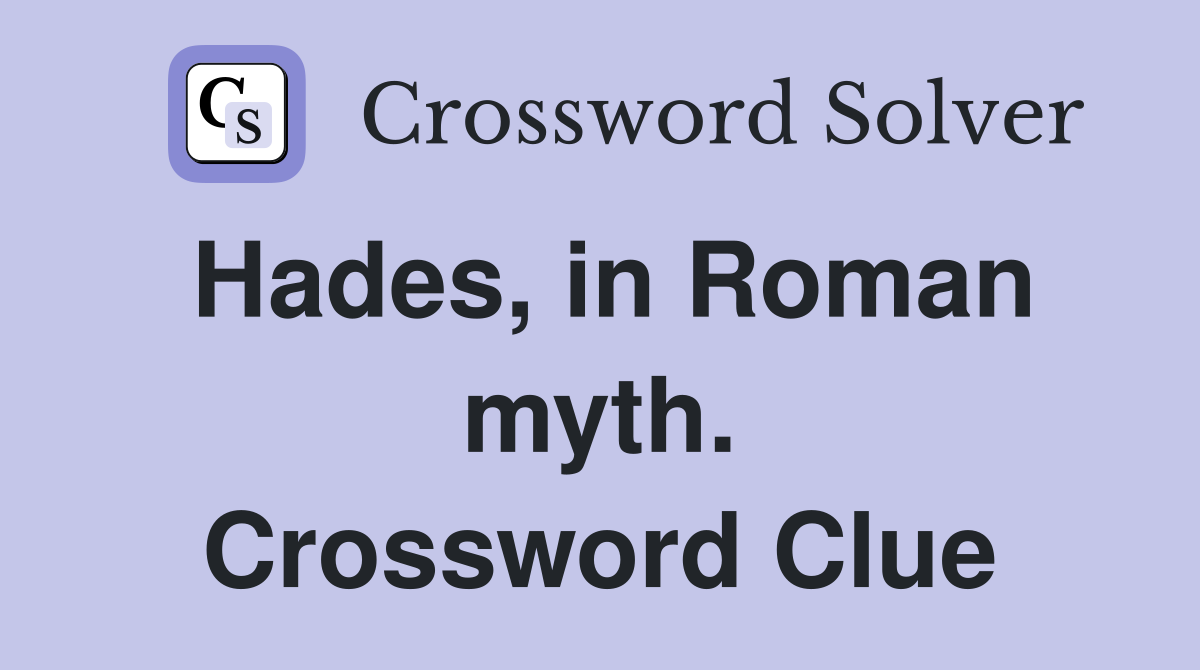 Hades, in Roman myth. Crossword Clue