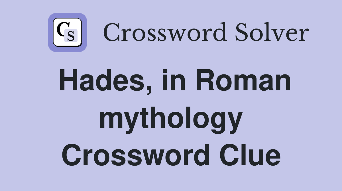 Hades, in Roman mythology Crossword Clue