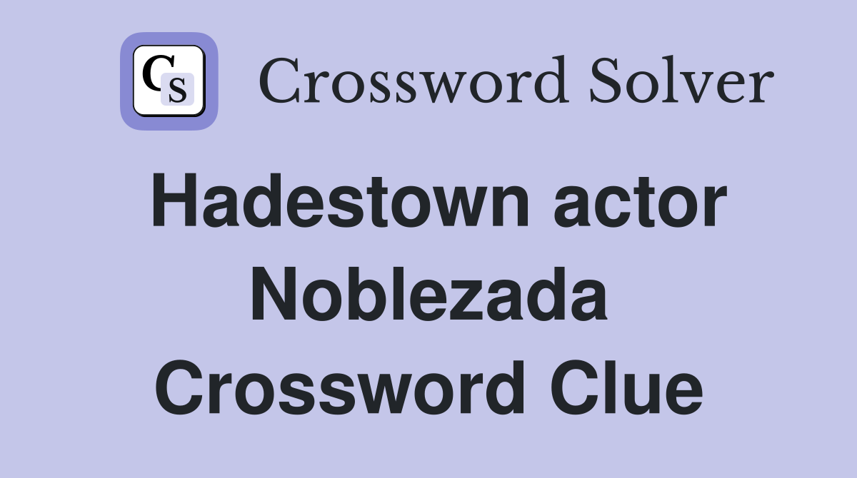 Hadestown actor Noblezada Crossword Clue