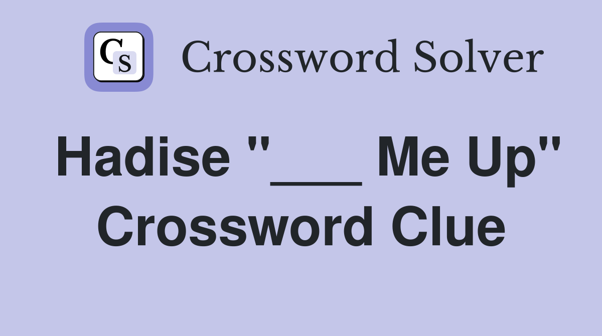 Hadise "___ Me Up" Crossword Clue