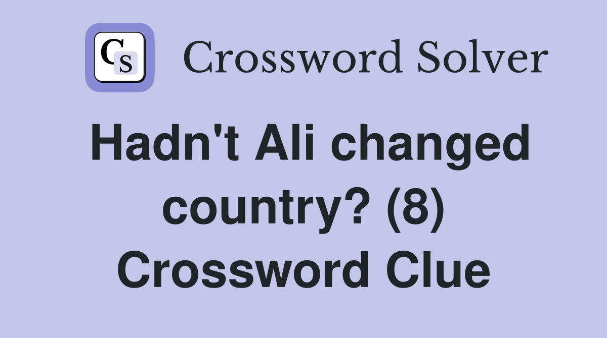 Hadn't Ali changed country? (8) Crossword Clue