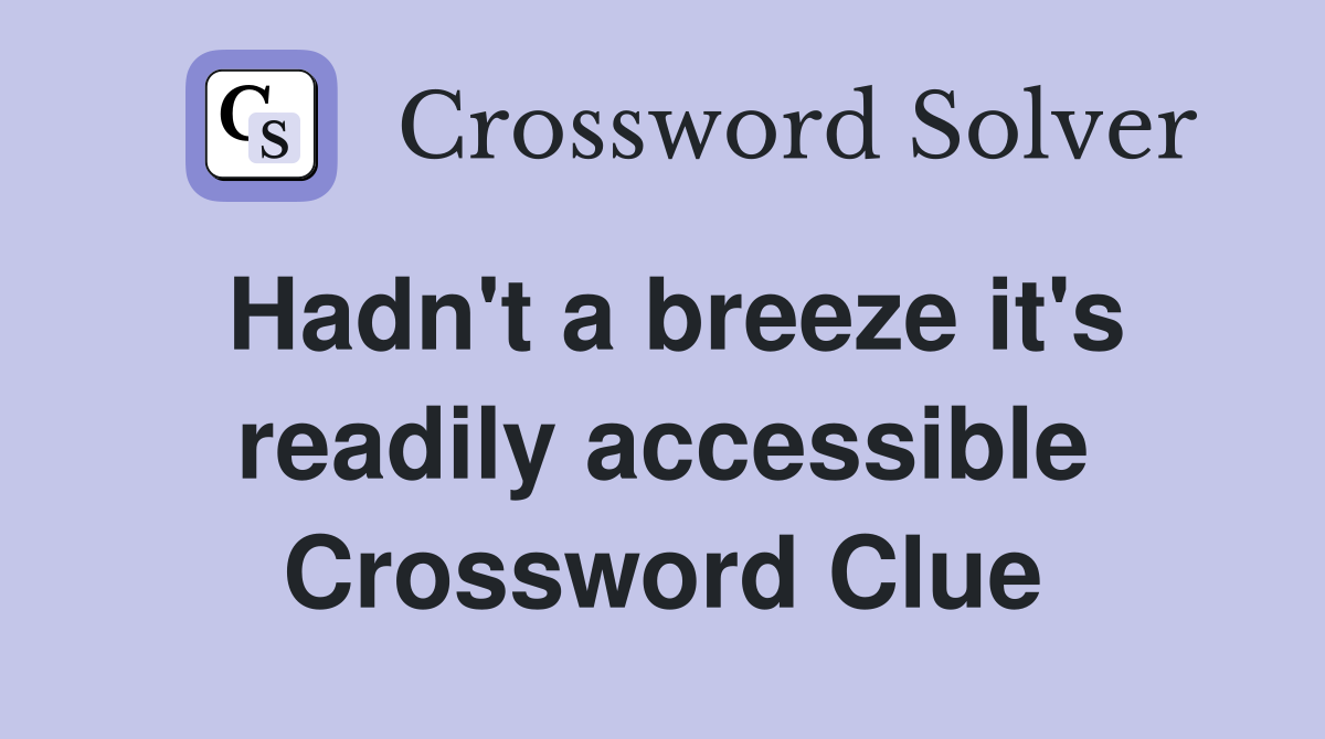 Hadn't a breeze it's readily accessible Crossword Clue