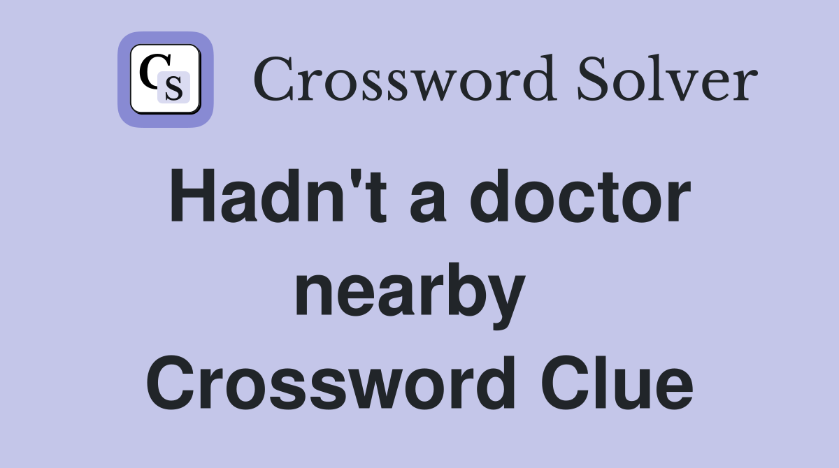 Hadn't a doctor nearby  Crossword Clue