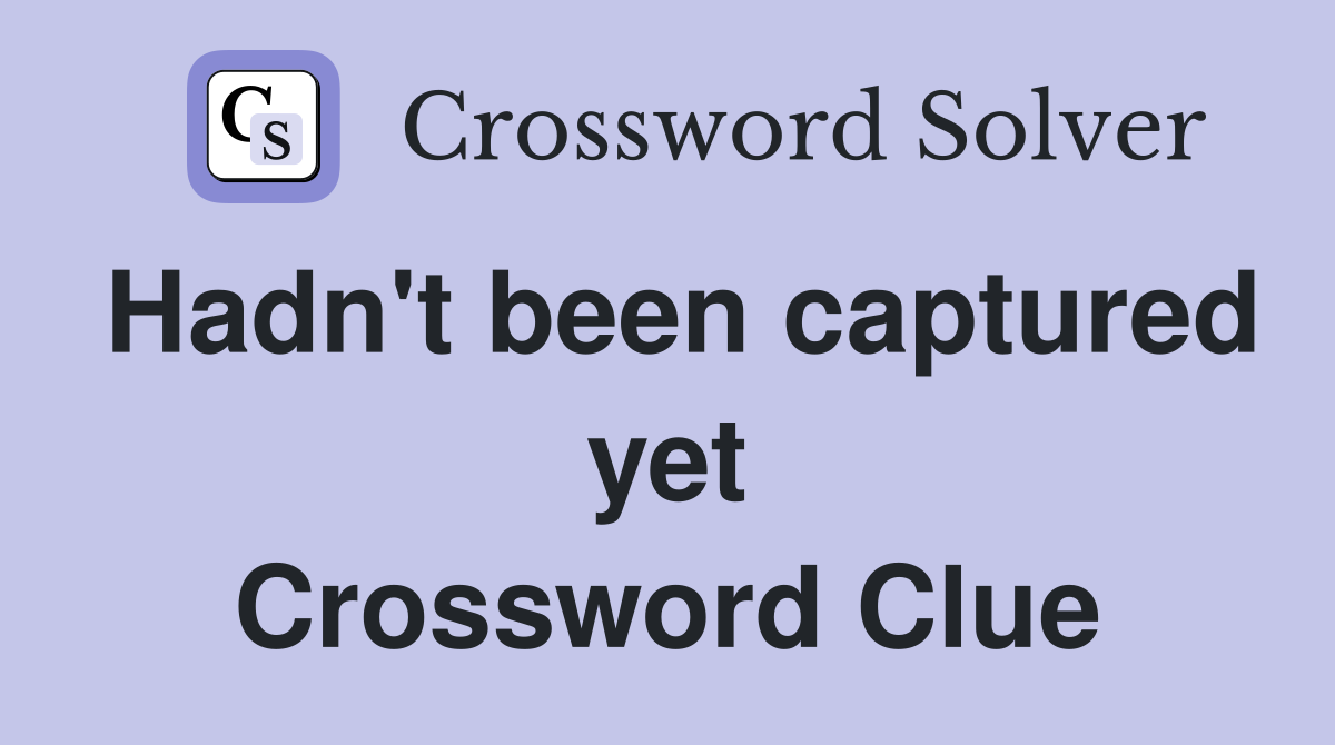 Hadn't been captured yet Crossword Clue