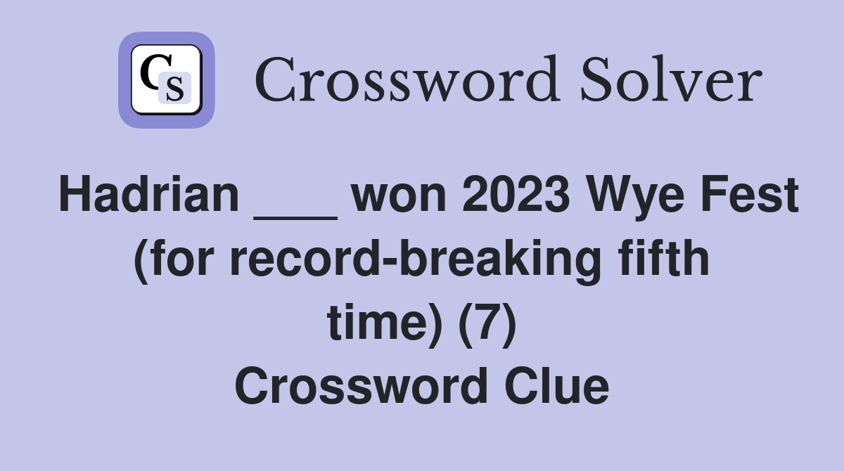 Hadrian ___ won 2023 Wye Fest (for record-breaking fifth time) (7) Crossword Clue
