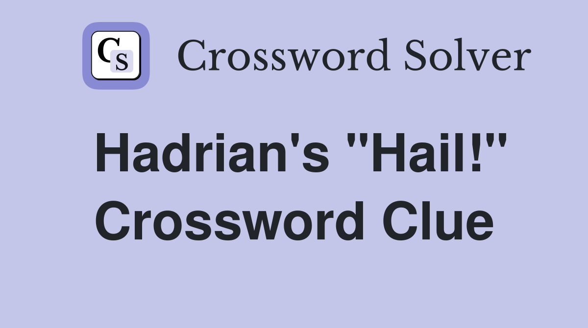 Hadrian's "Hail!" Crossword Clue