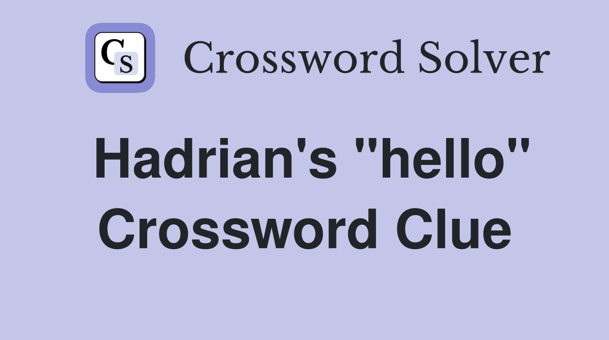 Hadrian's "hello" Crossword Clue