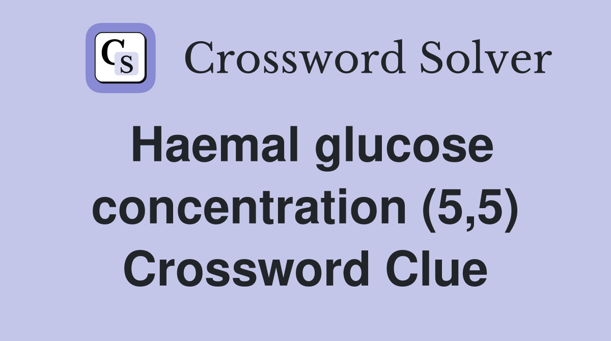 Haemal glucose concentration (5,5) Crossword Clue