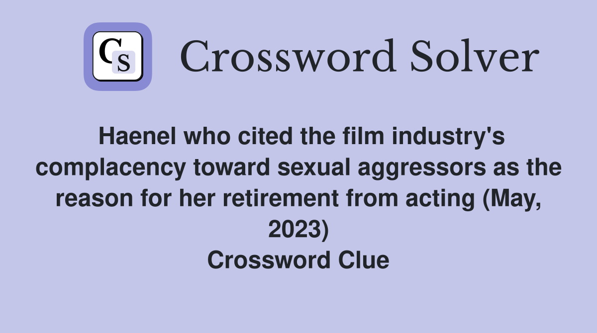 Haenel who cited the film industry's complacency toward sexual aggressors as the reason for her retirement from acting (May, 2023) Crossword Clue