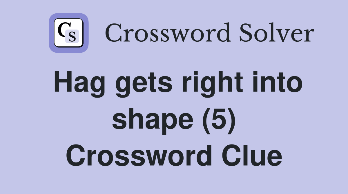 Hag gets right into shape (5) Crossword Clue