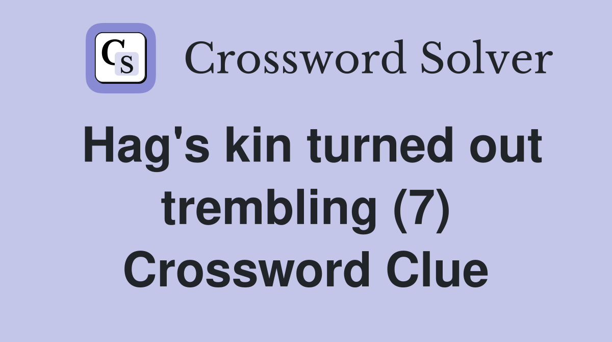 Hag's kin turned out trembling (7) Crossword Clue