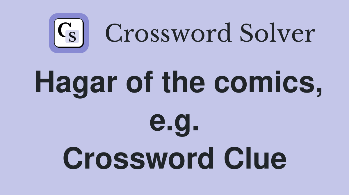 Hagar of the comics, e.g. Crossword Clue