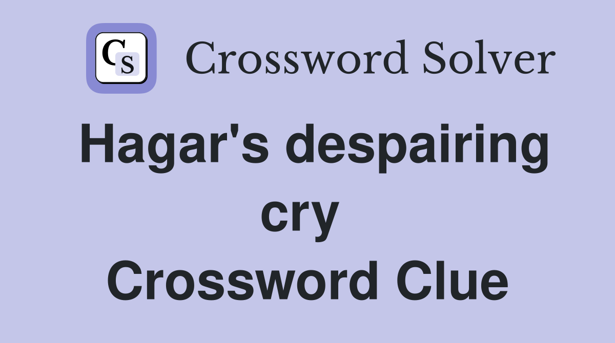 Hagar's despairing cry  Crossword Clue