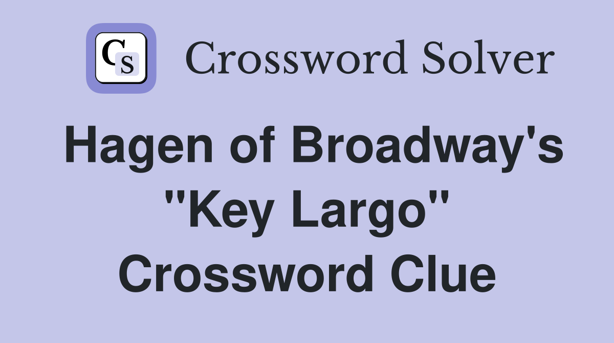 Hagen of Broadway's "Key Largo" Crossword Clue