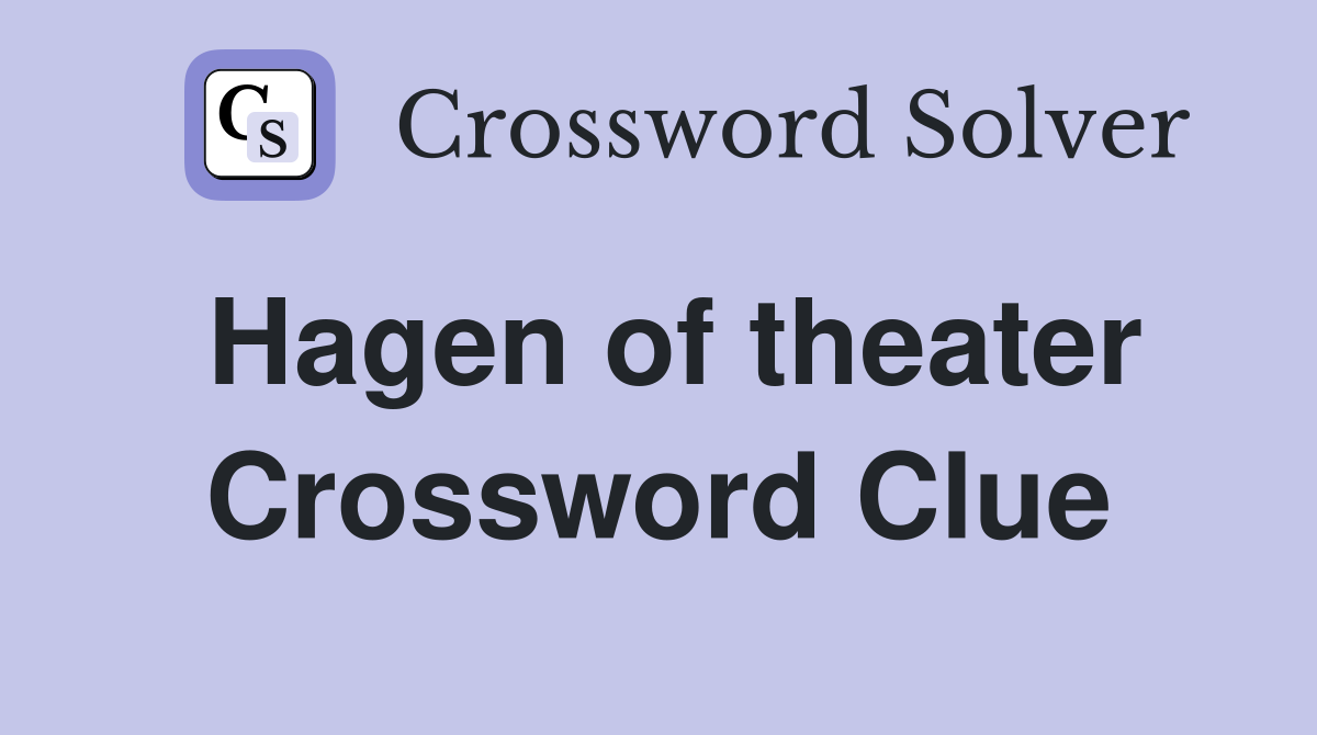 Hagen of theater Crossword Clue