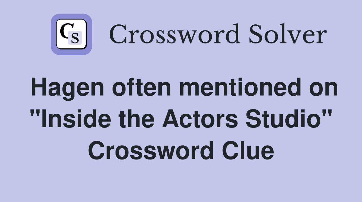 Hagen often mentioned on "Inside the Actors Studio" Crossword Clue