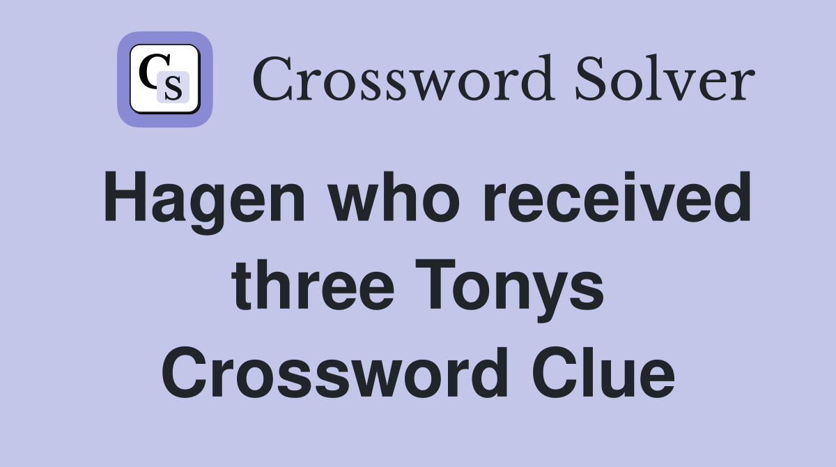 Hagen who received three Tonys Crossword Clue