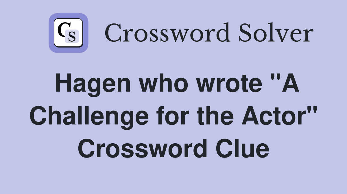 Hagen who wrote "A Challenge for the Actor" Crossword Clue